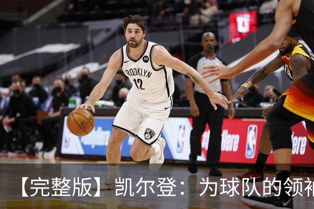 【完整版】凯尔登：为球队的领袖感到骄傲 他承担了巨大的角色